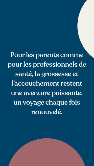 Pour les parents comme pour les professionnels de santé, la grossesse et l’accouchement restent une aventure puissante, un voyage chaque fois renouvelé.