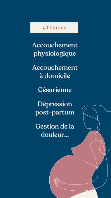 #Thèmes Accouchement physiologique Accouchement à domicile Gestion de la douleur Dépression post-partum Césarienne…