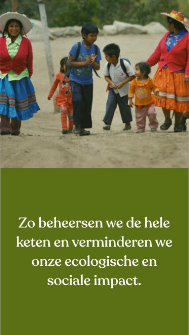 Zo beheersen we de hele keten en verminderen we onze ecologische en sociale impact.