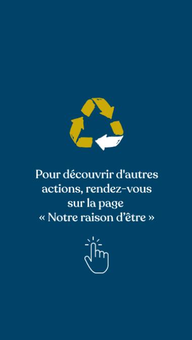 Pour découvrir d'autres actions, rendez-vous sur la page "Notre raison d’être" !
